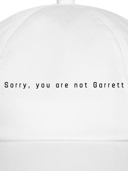 Sorry you are not Garrett