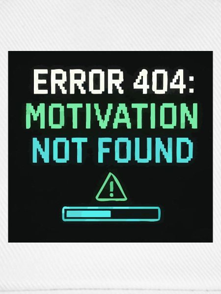 Error 404: Motivation Not Found 
