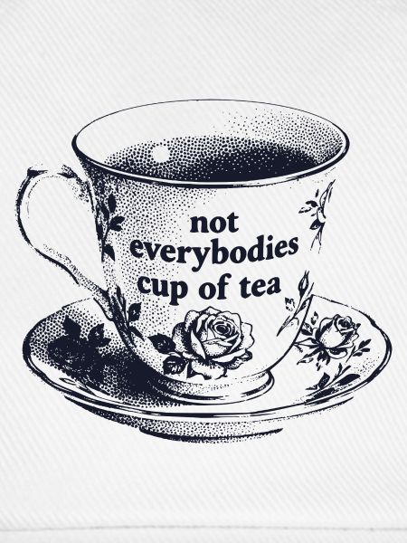 Not Everybodies Cup Of Tea