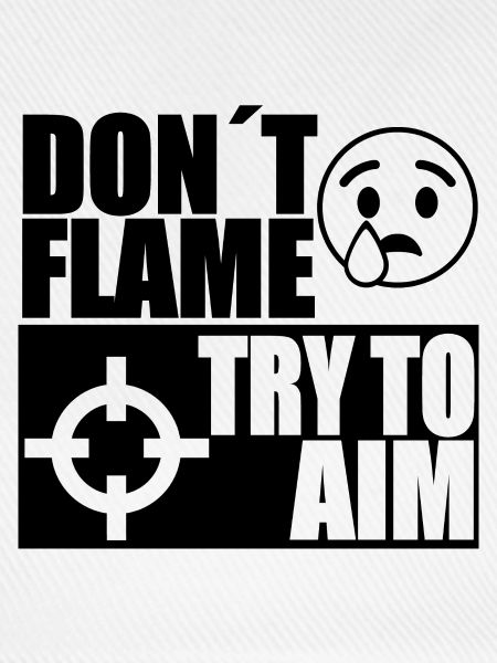 DONT FLAME TRY TO AIM