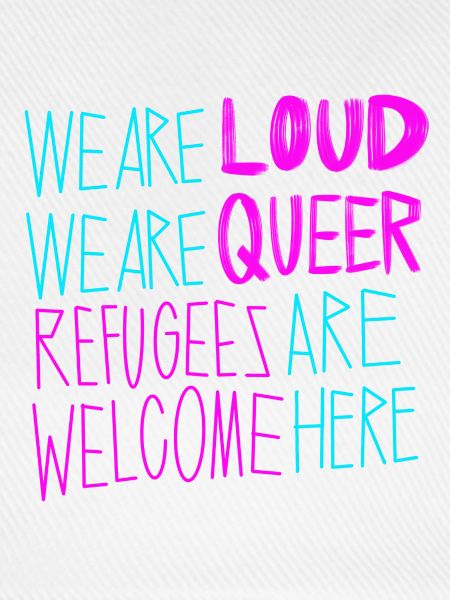 LOUD & QUEER REFUGEES WELCOME!