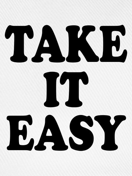 Take it easy