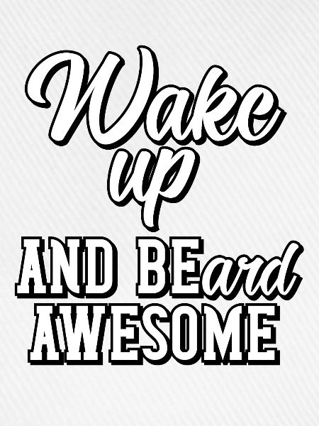 Wake up and beard awesome