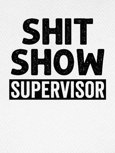 Shit Show Supervisor