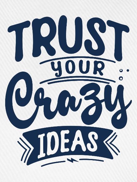 Trust your crazy ideas