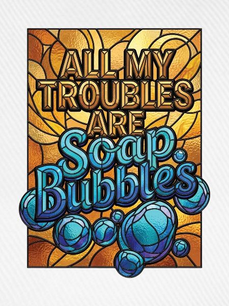 All My Troubles Are Soap Bubbles