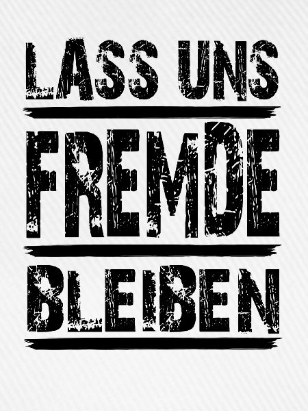 Lass uns Fremde bleiben...black Letters