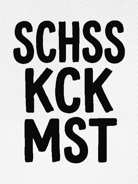Schss Kck Mst – Fluch-Spruch Statement
