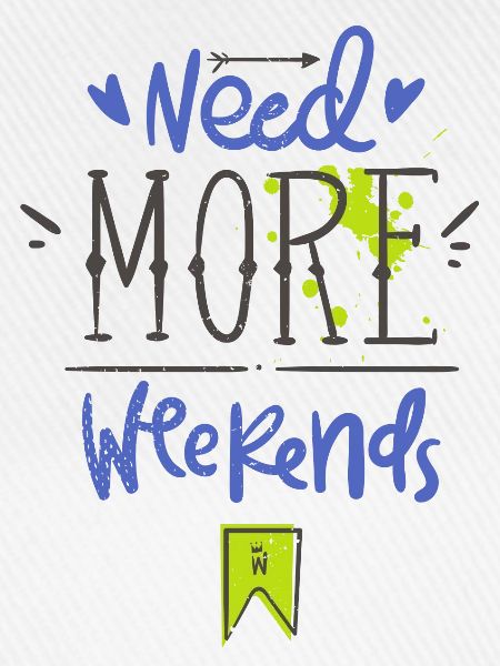 Need more weekends-Text