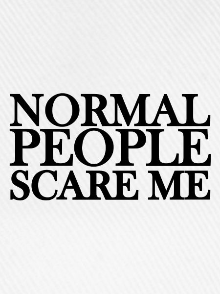 Normal people scare me