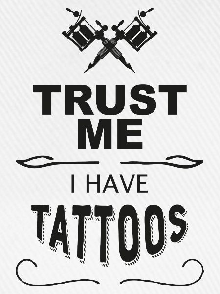 Trust me I have Tattoos