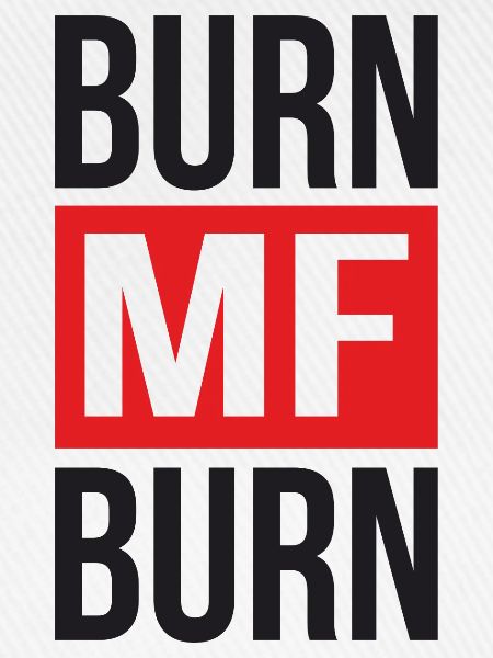 Burn MF Burn