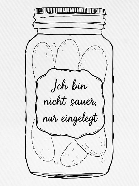 Ich bin nicht sauer, nur eingelegt.