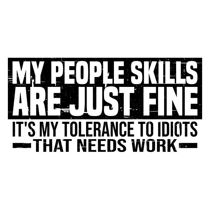 It's My Tolerance To Idiots That Needs Work 4