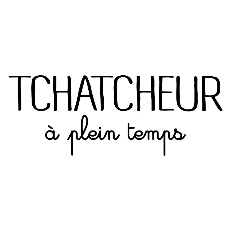 Tchatcheur à Plein Temps