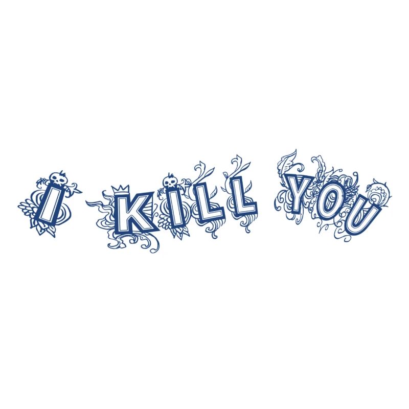 I kill you