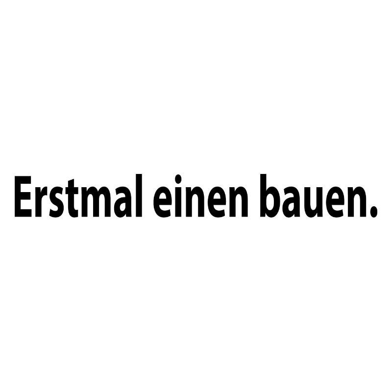 Erstmal Einen Bauen