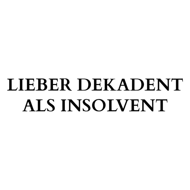 LIEBER DEKADENT ALS INSOLVENT