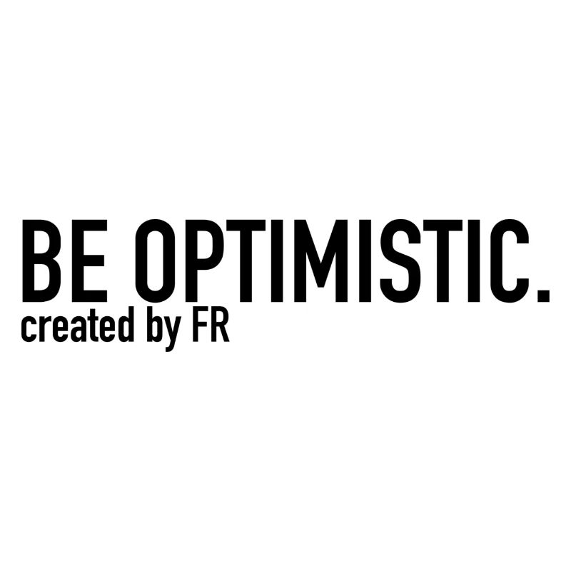 BE OPTIMISTIC.