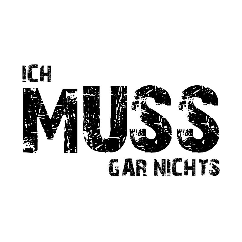 Ich muss gar nichts - Cooler Spruch - Slogan