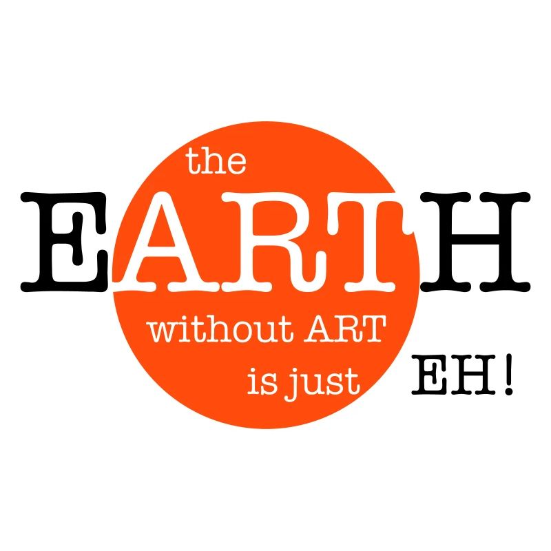 The Earth Without Art Is Just Eh - 2 Farben
