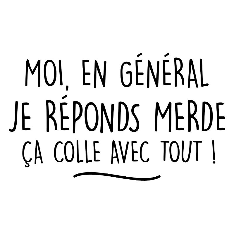 moi en général je réponds merde ça colle avec tout