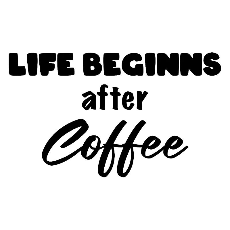 Life beginns after Coffee