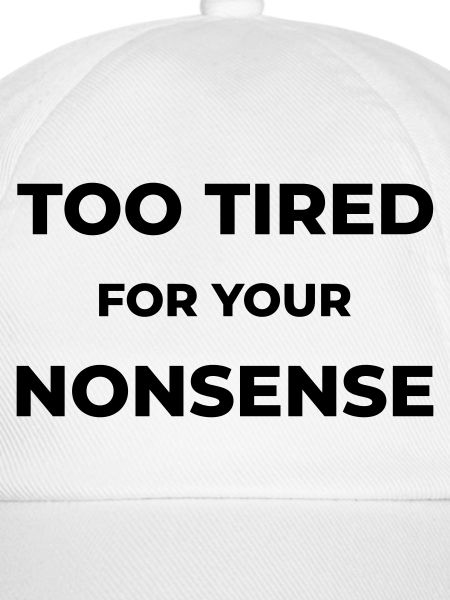 Too tired for your nonsense