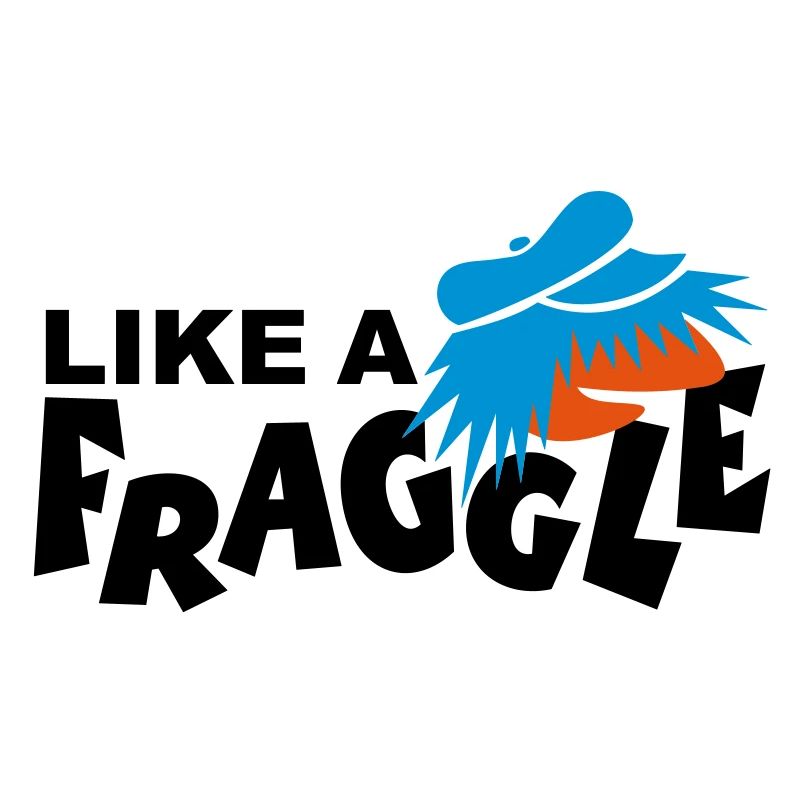 LIKE A FRAGGLE