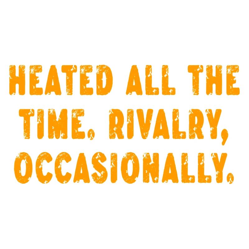 Heated All The Time Rivalry Occasionally Funny