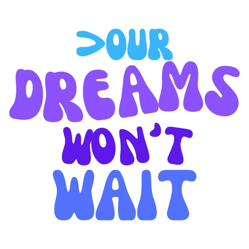 Your dreams won't wait.