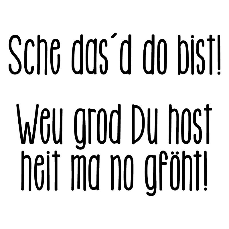 Sche dassd do bist