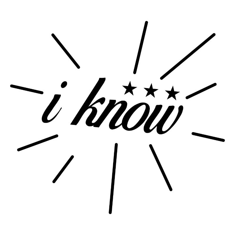 I know I know Statement Funny Sayings Quotes