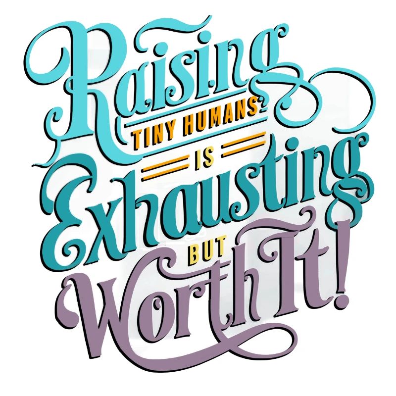 Raising tiny humans is exhausting, but worth it!