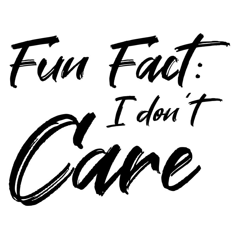Fun Fact: I don't care