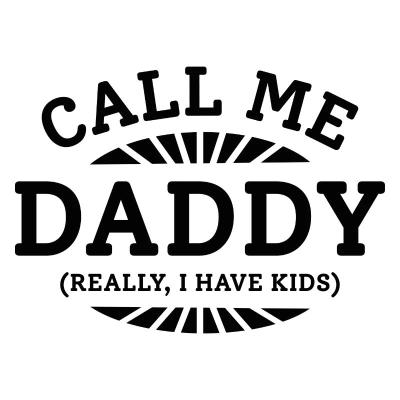 Call Me Daddy Really I Have Kids