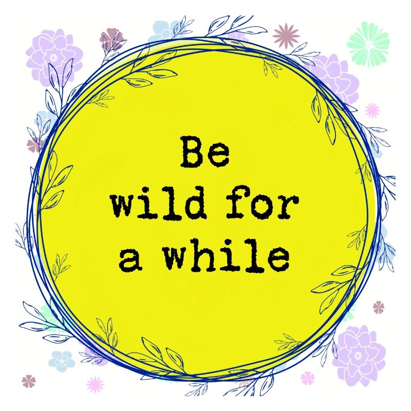 Be wild for a while