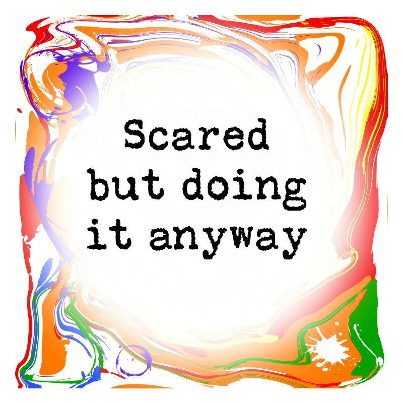 Sometimes scared