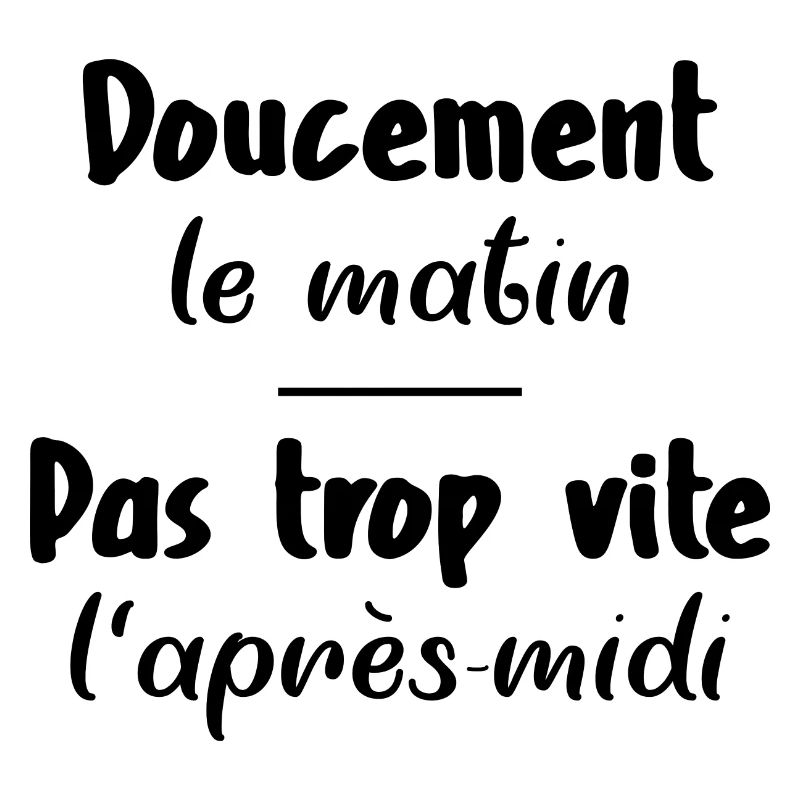 Doucement le matin, pas trop vite l'après-midi