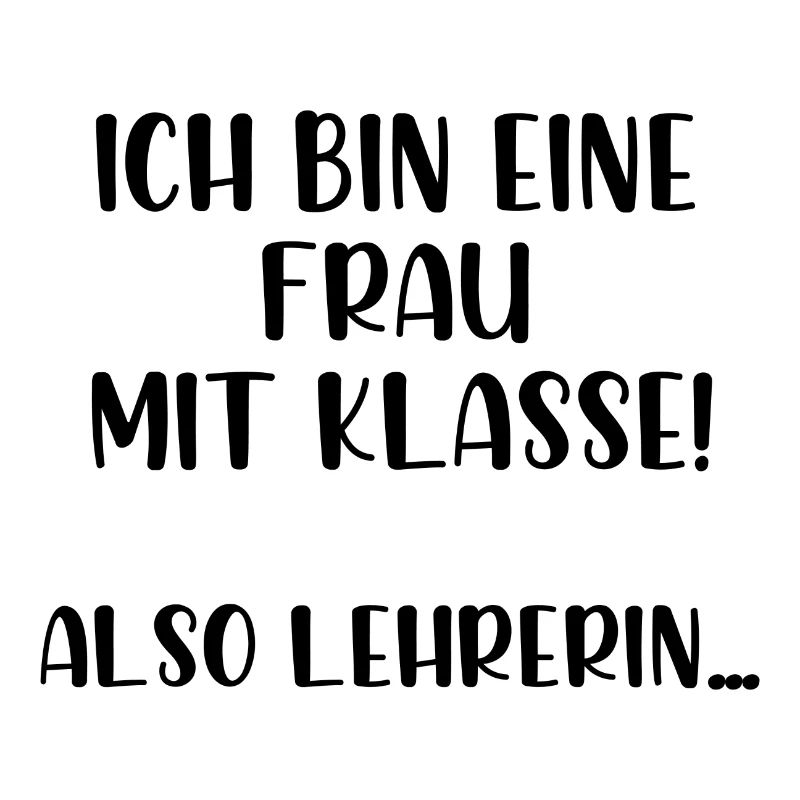 Ich bin eine Frau mit Klasse also Lehrerin