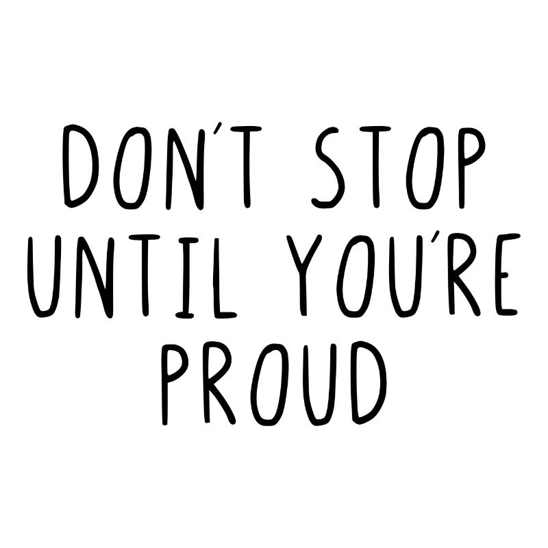 Dont stop until youre proud
