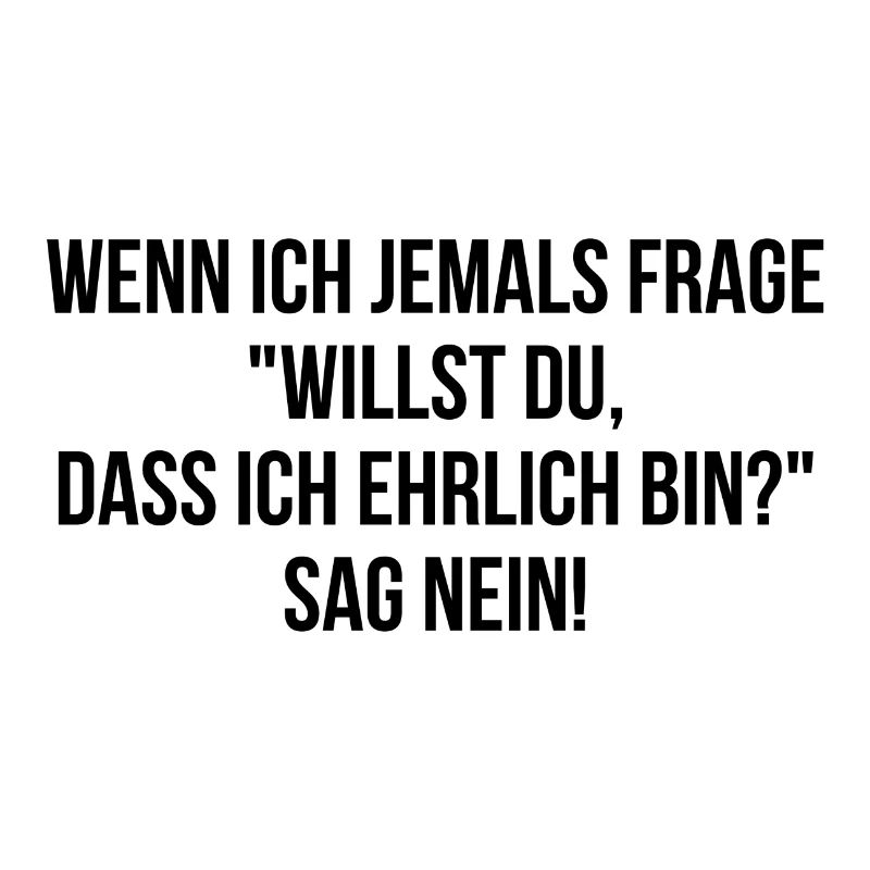 Willst du dass ich ehrlich bin sag nein