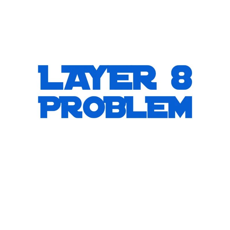 Layer 8 is problematic