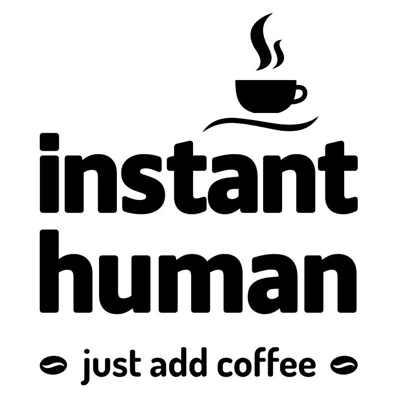 instant human just add coffee Kaffee Koffein