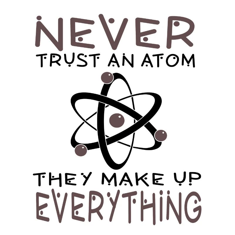 Chemiker Student Never trust an Atom Geschenk