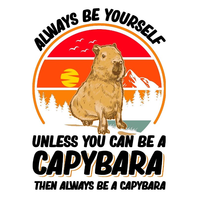 Always be yourself Unless you can be a Capybara
