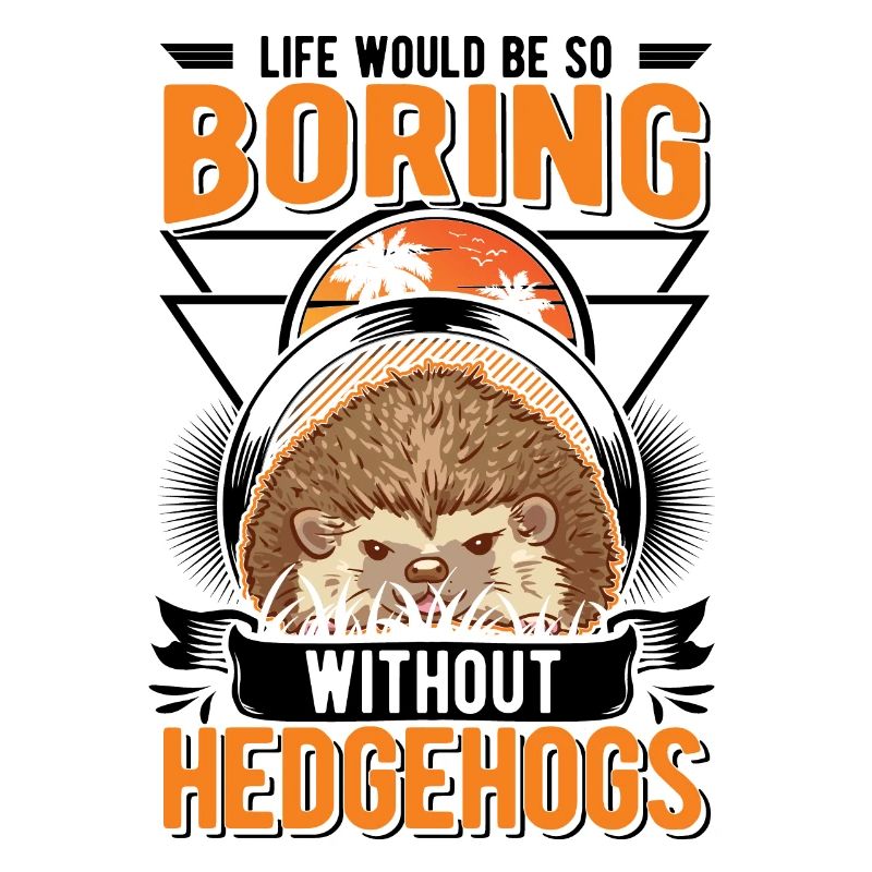 Life would be so boring without Hedgehogs Hedgehog