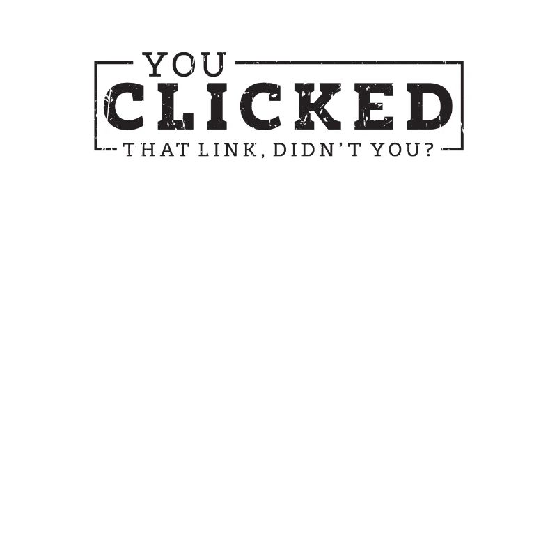 You clicked that link Didn’t you - hacker