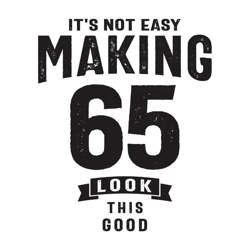 It's Not Easy Making 65 - 65th Birthday