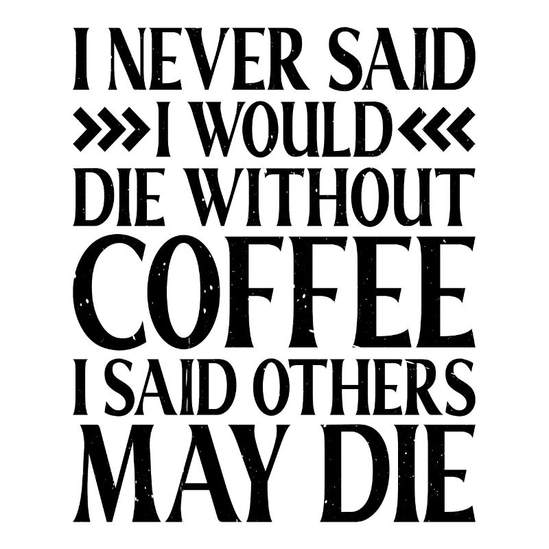 I Never Said I Would Die Without Coffee